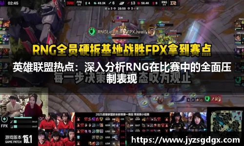 英雄联盟热点：深入分析RNG在比赛中的全面压制表现