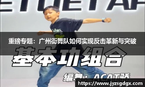 重磅专题：广州街舞队如何实现反击革新与突破